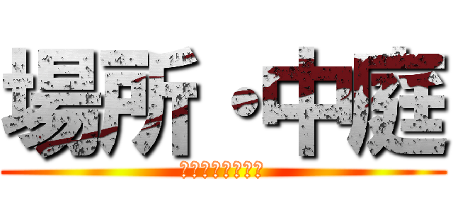 場所・中庭 (ＮＡＫＡＮＩＷＡ)