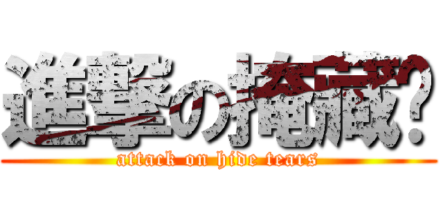 進撃の掩藏淚 (attack on hide tears)