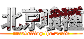 北京喰種 (unravelling the world)