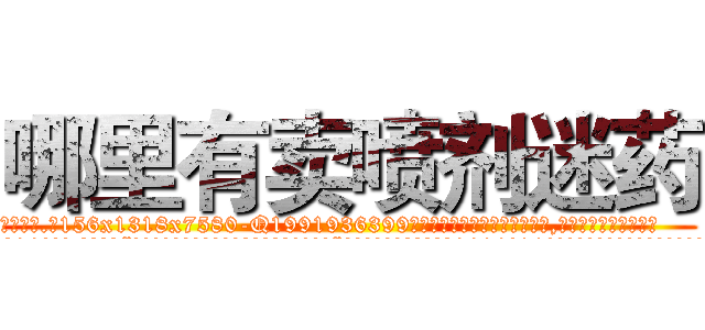 哪里有卖喷剂迷药 (哪里有卖喷剂迷药【电.话156x1318x7580-Q1991936399鑫宏药业】我们做的是长期生意,靠的是老客户长期支持
参考消息网2月20日报道 韩媒称，“剩女多、离婚率高的城市，房价一定会上涨。”这是中国经济学家金岩石2016年12月参加在上海举行的房地产相关论坛时说的话。
)