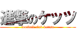 進撃のケッツ (football club kettsu)