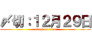 〆切：１２月２９日 (attack on titan)