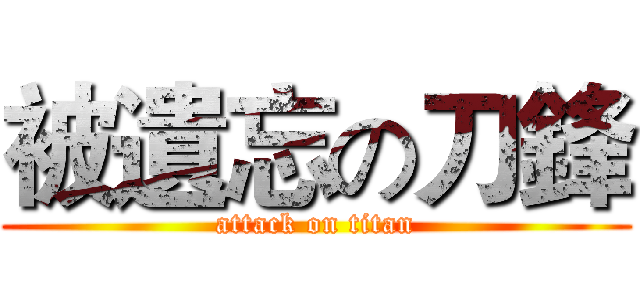 被遺忘の刀鋒 (attack on titan)