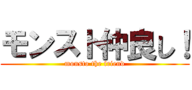 モンスト仲良し！ (monsto the friend)