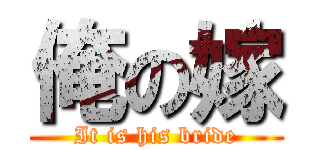 俺の嫁 (It is his bride)