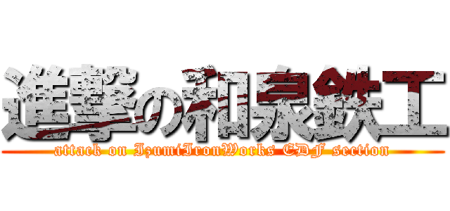 進撃の和泉鉄工 (attack on IzumiIronWorks EDF section)