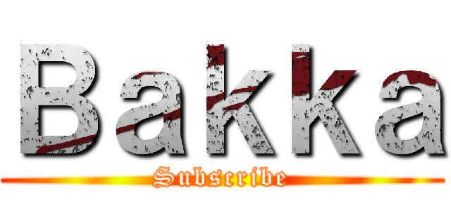 Ｂａｋｋａ (Subscribe)