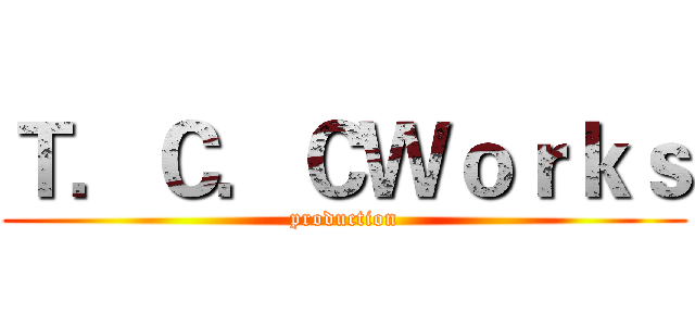 Ｔ．Ｃ．ＣＷｏｒｋｓ (production)