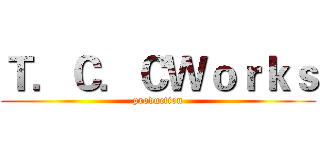 Ｔ．Ｃ．ＣＷｏｒｋｓ (production)