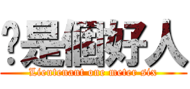 你是個好人 (Lieutenant one meter six)