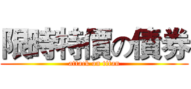 限時特價の債券 (attack on titan)