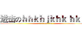 进击のｈｈｋｈｊｋｈｋ ｈｋｊｈ (attack on titan)