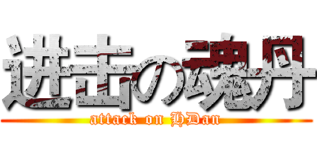 进击の魂丹 (attack on HDan)