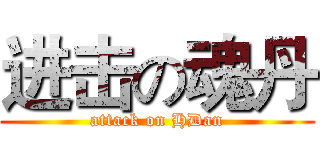 进击の魂丹 (attack on HDan)