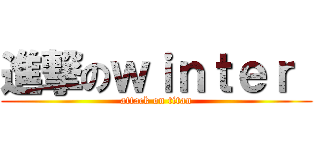 進撃のｗｉｎｔｅｒ  (attack on titan)