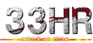 ３３ＨＲ (attack on titan)