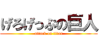 げろげっぷの巨人 (attack on titan)
