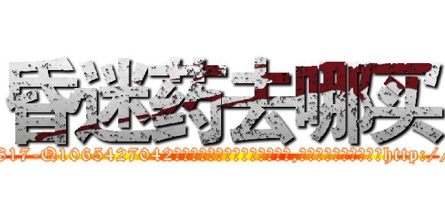 昏迷药去哪买 (昏迷药去哪买【电-151x68344x817-Q1065427042元吉药业】我们做的是长期生意,靠的是老客户长期支持http://sngk.net/EBktNT

参考消息网我们做的是长期生意,靠的是老客户长期支持也许我们早该意识到，就连鲍勃·霍斯金斯（金球奖戏剧类电影男主角 
)