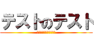 テストのテスト (テスト　テスト　テスト)