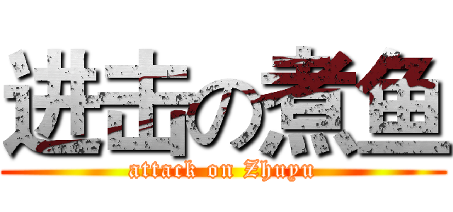 进击の煮鱼 (attack on Zhuyu)