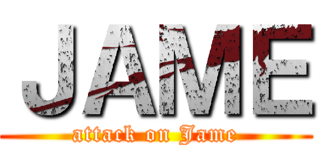 ＪＡＭＥ (attack on Jame)