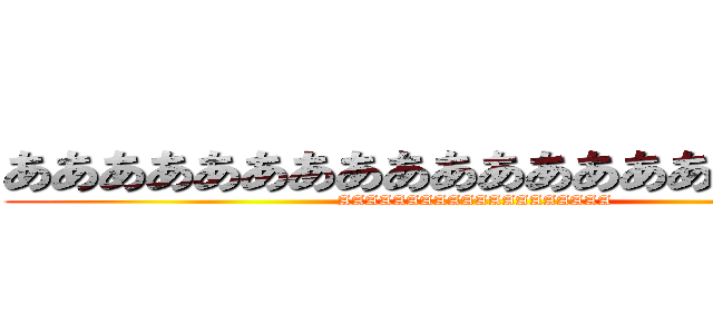 ああああああああああああああああああああ (AAAAAAAAAAAAAAAAAAAA)