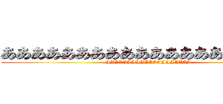 ああああああああああああああああああああ (AAAAAAAAAAAAAAAAAAAA)