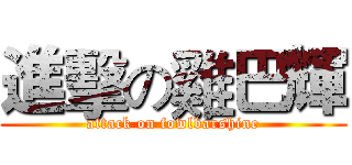 進擊の雞巴輝 (attack on fowlbarshine)