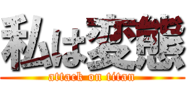 私は変態 (attack on titan)