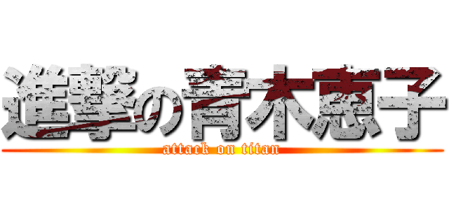 進撃の青木恵子 (attack on titan)