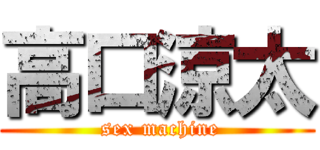 高口涼太 ( sex machine)