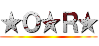 ★Ｏ★Ｒ★ ()