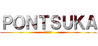 ＰＯＮＴＳＵＫＡ (弱者の反撃)