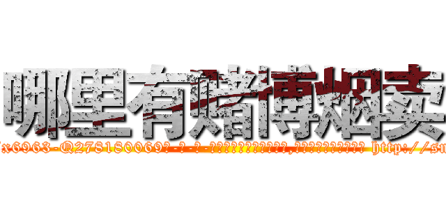 哪里有赌博烟卖 (哪里有赌博烟卖【电-186x2687x6963-Q278180069元-吉-药-业】我们做的是长期生意,靠的是老客户长期支持 http://sngk.net/SAEYF9
)