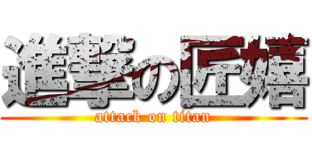 進撃の匠嬉 (attack on titan)