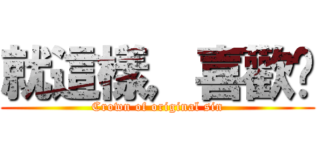 就這樣，喜歡你 (Crown of original sin)