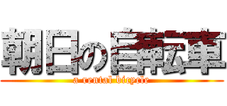 朝日の自転車 (a rental bicycle)