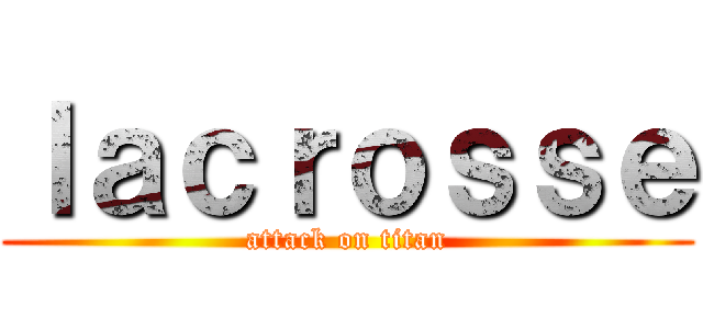 ｌａｃｒｏｓｓｅ (attack on titan)