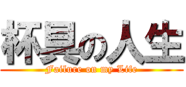 杯具の人生 (Failure on my Life)