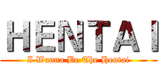 ＨＥＮＴＡＩ (I Wanna Be The Hentai)
