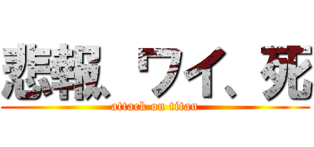 悲報、ワイ、死 (attack on titan)