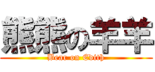熊熊の羊羊 (Bear on Edith)