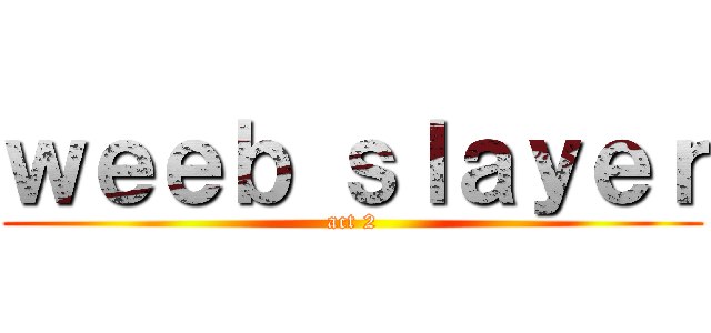 ｗｅｅｂ ｓｌａｙｅｒ (act 2)