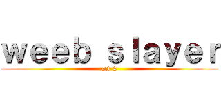 ｗｅｅｂ ｓｌａｙｅｒ (act 2)