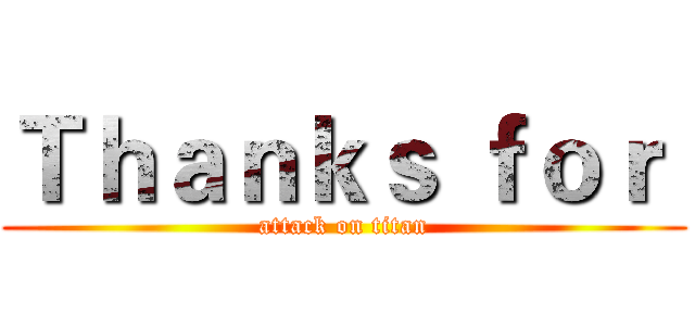 Ｔｈａｎｋｓ ｆｏｒ  (attack on titan)