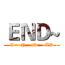 ＥＮＤ~ (E~~N~~D     XD)