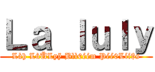 Ｌａ ｌｕｌｙ (Làh LùÜLyÿ Bìì€éém Péé0Líí$s)