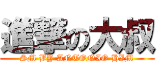 進撃の大叔 (SM BY ANTONIO HIM)
