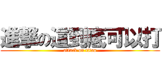 進撃の這到底可以打 (attack on titan)