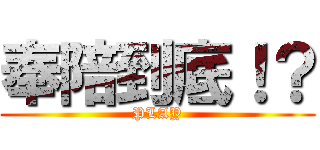 奉陪到底！？ (PLAY)